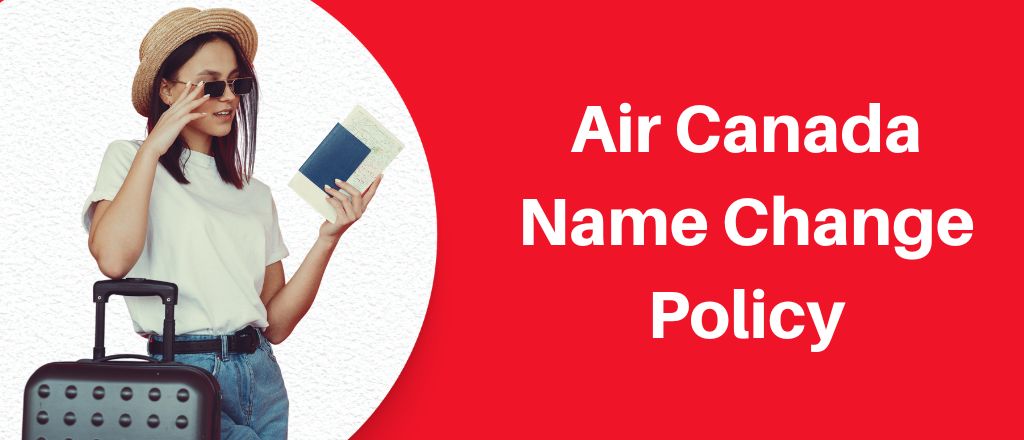 Air Canada Name Change/Correction policy, 1-877-805-0998