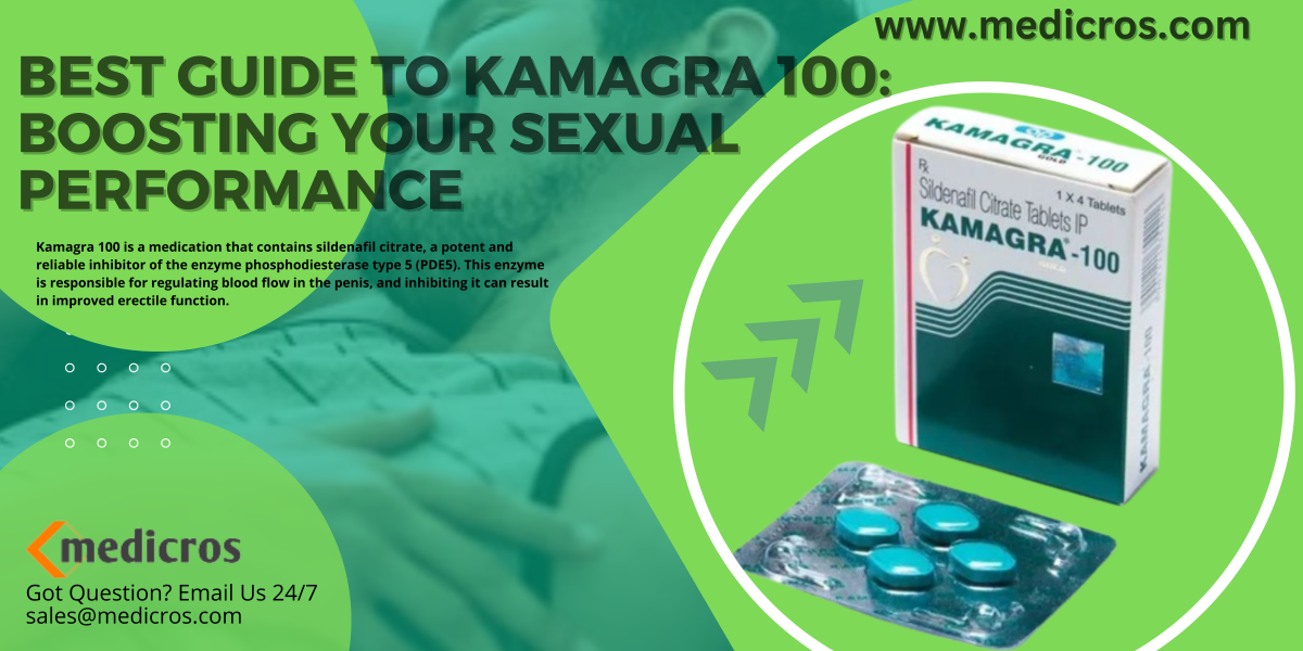 Best Guide to Kamagra 100: Boosting Your Sexual Performance – MediCros