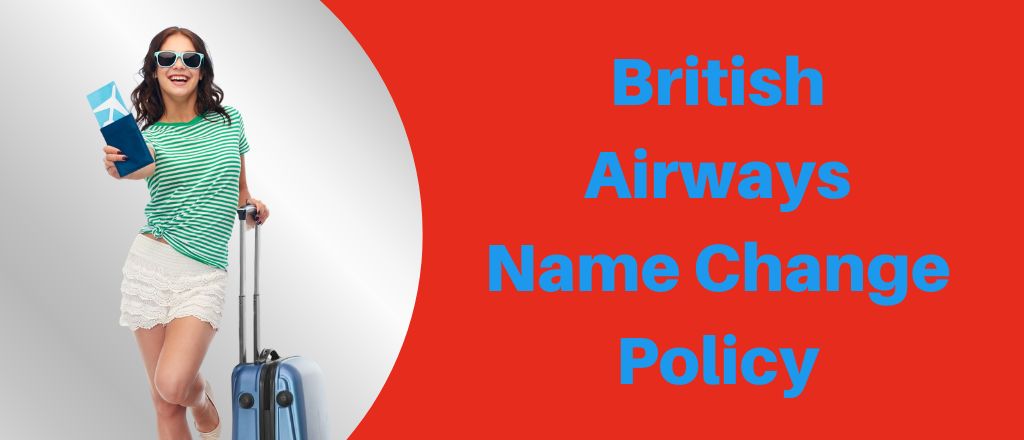 British Airways Name Change Policy, Fees 1-877-805-0998