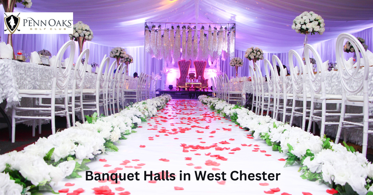 How to Find the Best West Chester Banquet Halls Near You? – Penn Oaks Golf Club