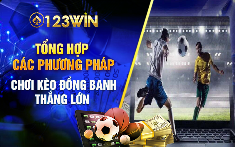 Tổng hợp 3 phương pháp chơi kèo đồng banh thắng lớn