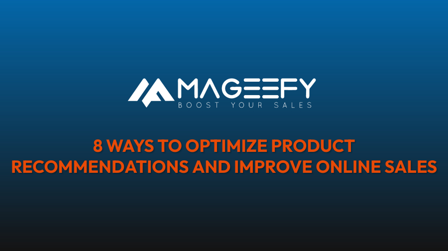 8 WAYS TO OPTIMIZE PRODUCT RECOMMENDATIONS AND IMPROVE ONLINE SALES - Mageefy