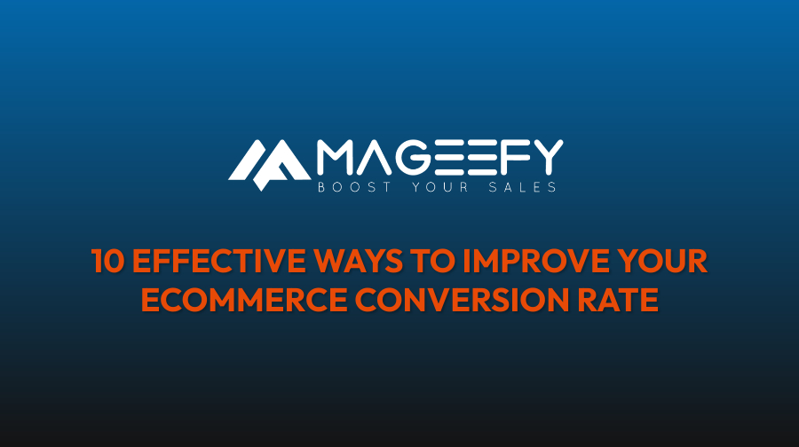 10 effective ways to improve your ecommerce conversion rate - Mageefy