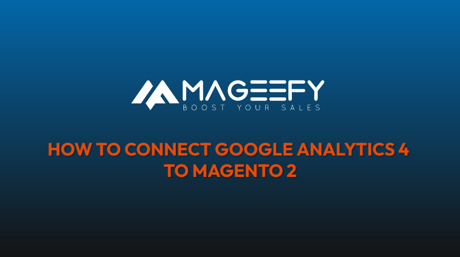 How to connect Google Analytics 4 to Magento 2 - Mageefy