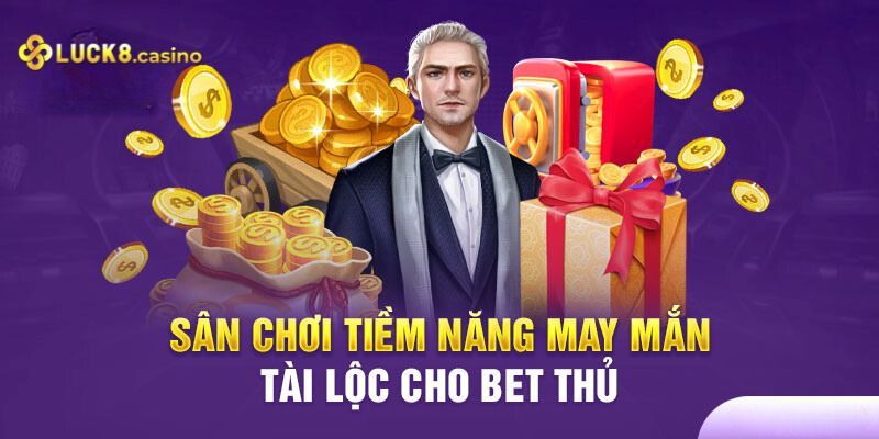 Luck8 Sân Chơi Tiềm Năng Mang Lại May Mắn, Tài Lộc Cho Bet Thủ