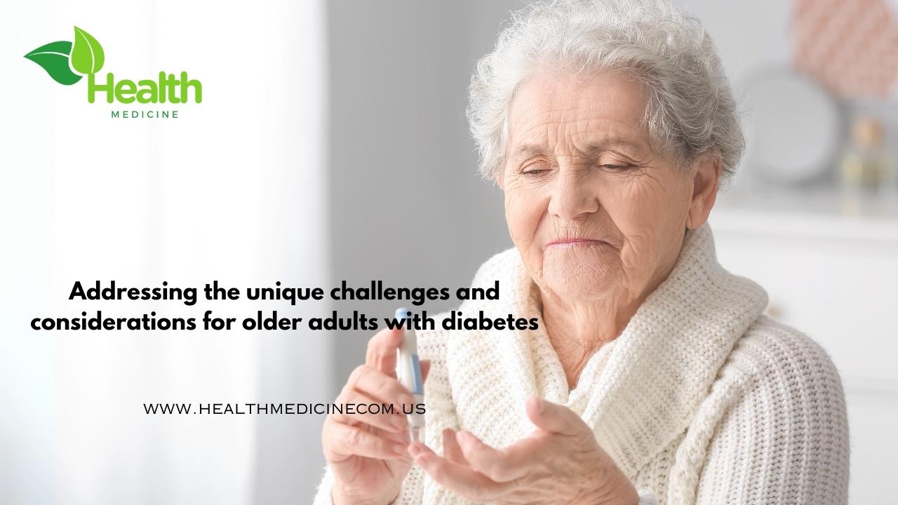 Addressing The Unique Challenges and Considerations for Older Adults With Diabetes -