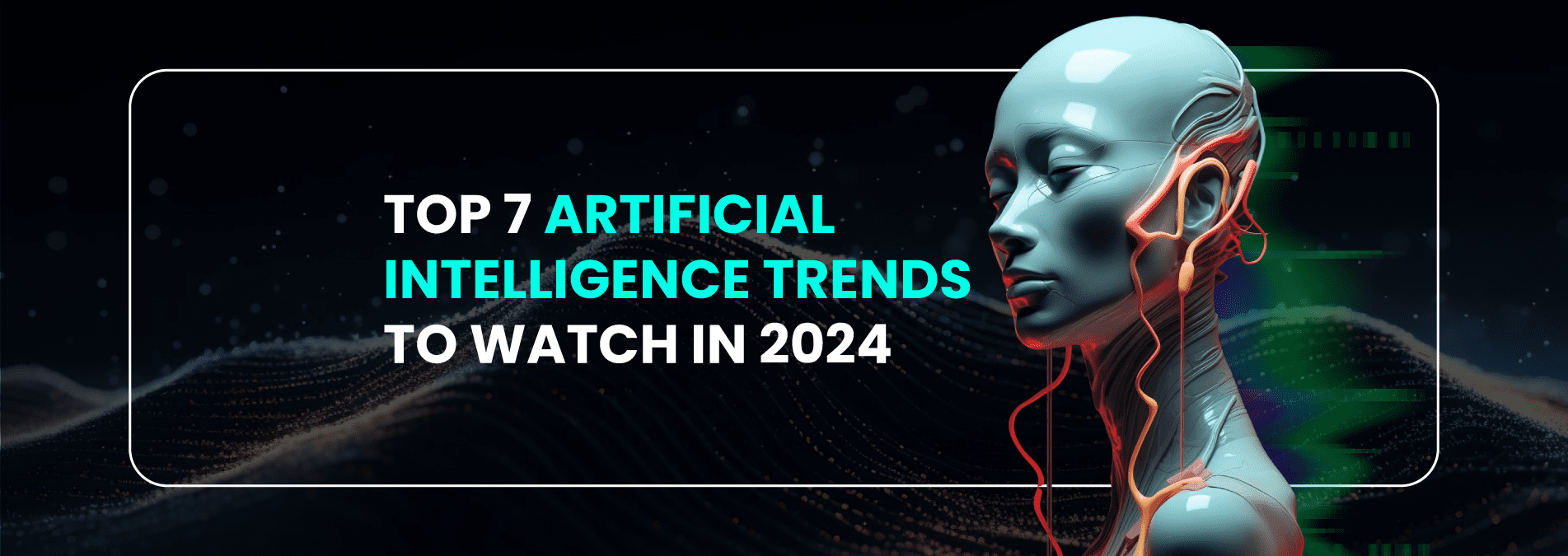 Top 7 Artificial Intelligence Trends to Watch in 2024