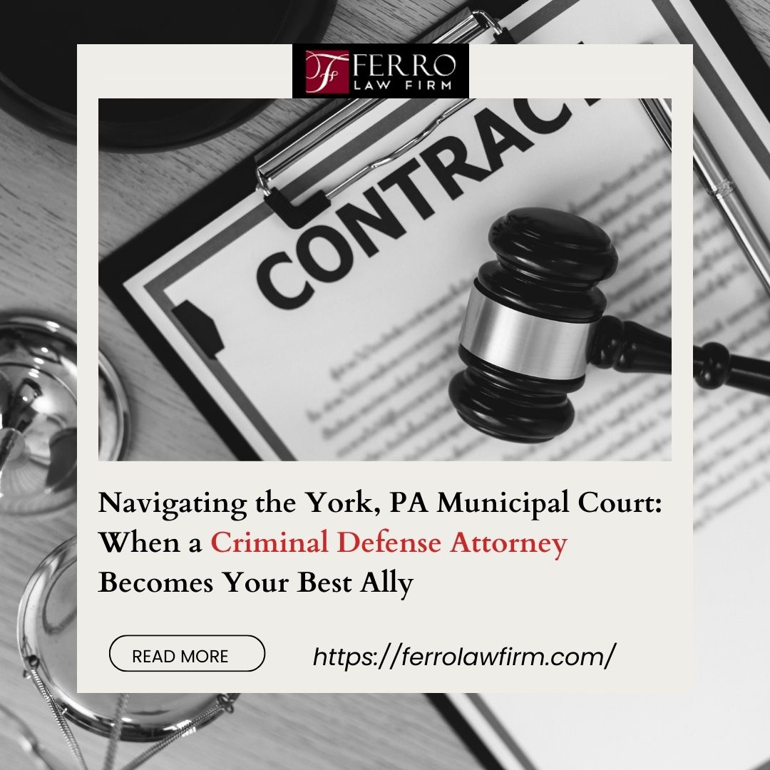 Navigating the York, PA Municipal Court: When a Criminal Defense Attorney Becomes Your Best Ally – Ferro Law Firm