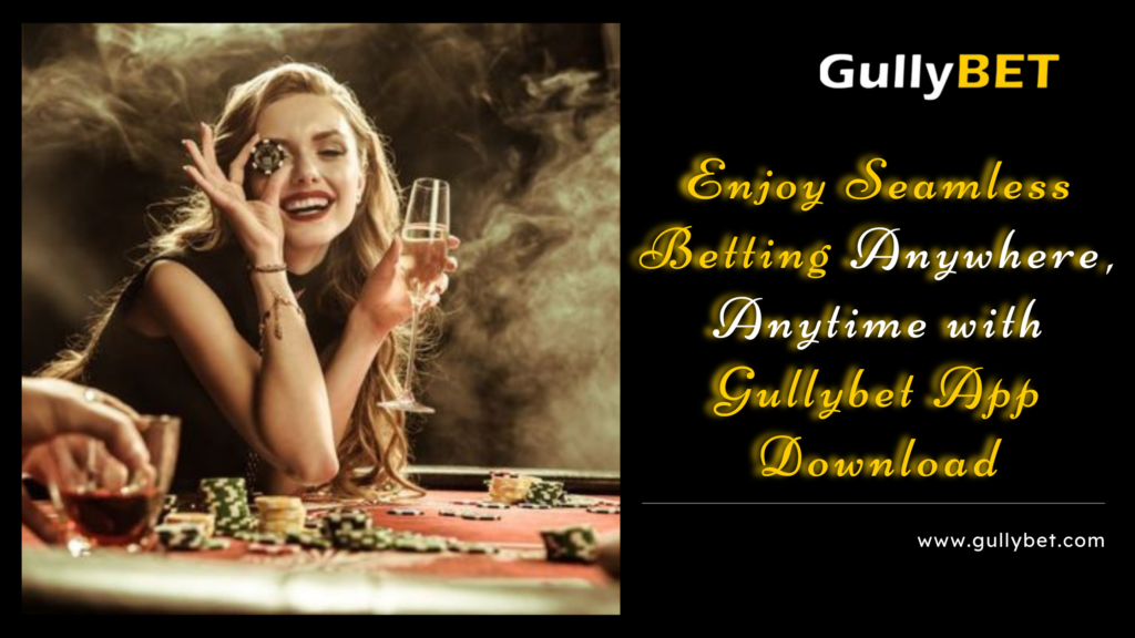 Enjoy Seamless Betting Anywhere, Anytime with Gullybet App Download - Gullybet