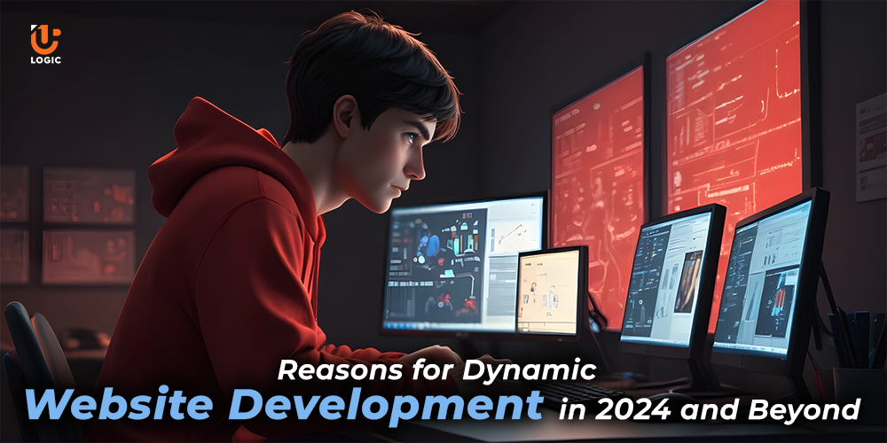 Reasons for Dynamic Website Development in 2024 and Beyond - Uplogic Technologies