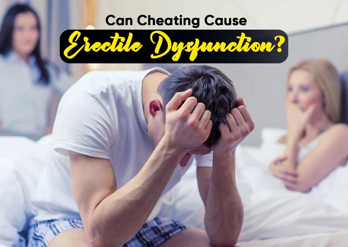 Can Cheating Cause Erectile Dysfunction (ED)? Guilt and Affairs