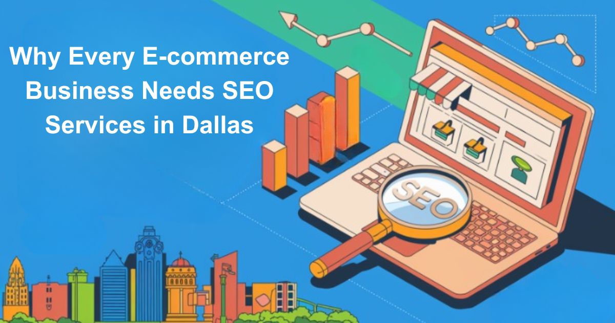 Why Every E-Commerce Business Needs SEO Services in Dallas